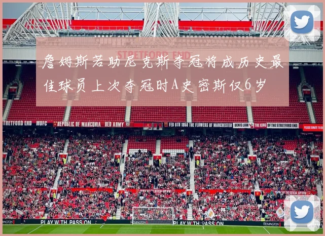 詹姆斯若助尼克斯夺冠将成历史最佳球员上次夺冠时A史密斯仅6岁